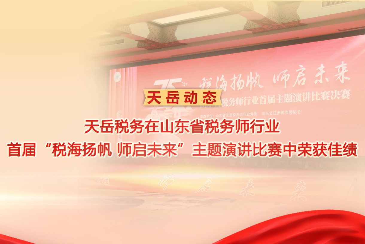 【天岳动态】天岳税务在山东省税务师行业首届“税海扬帆 师启未来”主题演讲比赛中荣获佳绩