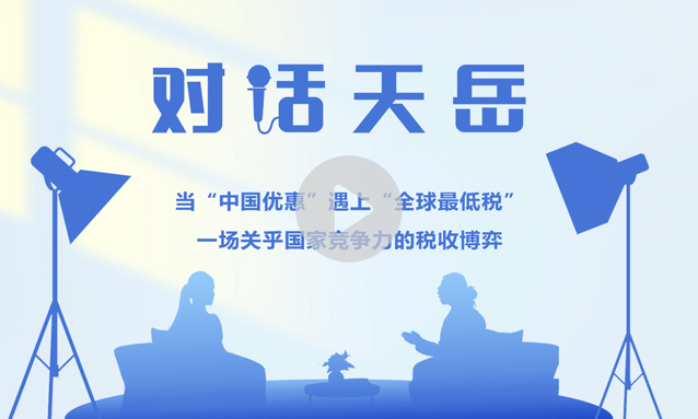 【对话天岳】当“中国优惠”遇上“全球最低税”：一场关乎国家竞争力的税收博弈