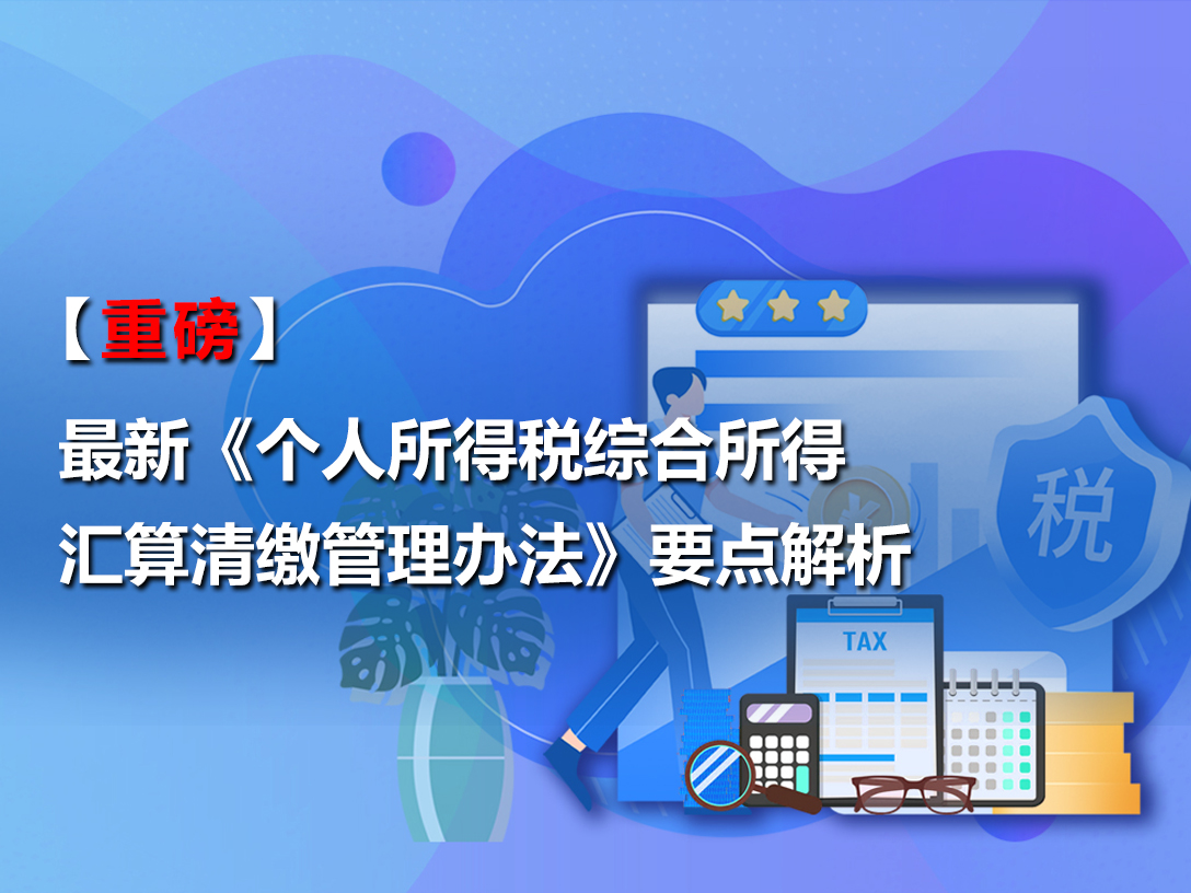 【重磅】最新《个人所得税综合所得汇算清缴管理办法》要点解析