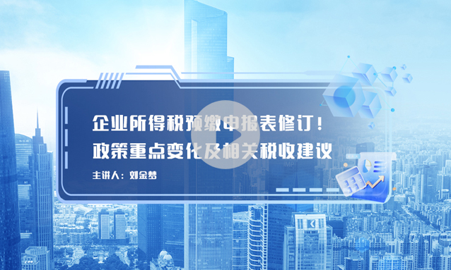 【重磅】企业所得税预缴申报表修订！政策重点变化及相关税收建议