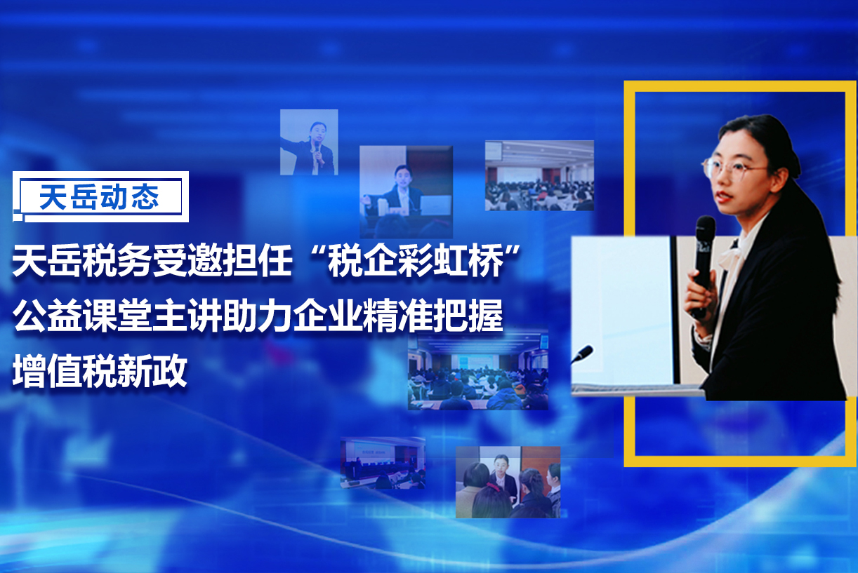 税收宣传月|天岳税务受邀担任“税企彩虹桥”公益课堂主讲，助力企业精准把握增值税新政